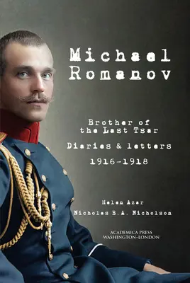 Michael Romanov: Bratr posledního cara, deníky a dopisy, 1916-1918 - Michael Romanov: Brother of the Last Tsar, Diaries and Letters, 1916-1918