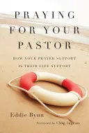 Modlitba za vašeho pastora: Jak je vaše modlitební podpora jejich životní oporou - Praying for Your Pastor: How Your Prayer Support Is Their Life Support
