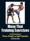 Tréninková cvičení Muay Thai: Cvičení z thajského jazyka: dokonalý průvodce kondicí, silou a přípravou na zápas - Muay Thai Training Exercises: The Ultimate Guide to Fitness, Strength, and Fight Preparation
