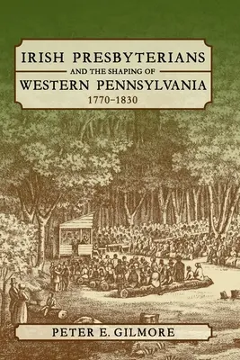 Irští presbyteriáni a utváření západní Pensylvánie, 1770-1830 - Irish Presbyterians and the Shaping of Western Pennsylvania, 1770-1830