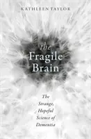 Křehký mozek: Podivná a nadějná věda o demenci - The Fragile Brain: The Strange, Hopeful Science of Dementia