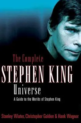 The Complete Stephen King Universe: The Complete Stephen King Universe: Průvodce světy Stephena Kinga - The Complete Stephen King Universe: A Guide to the Worlds of Stephen King