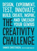 Výzva k tvořivosti: Vyzkoušejte, otestujte, inovujte, vytvořte, inspirujte a uvolněte svého génia. - The Creativity Challenge: Design, Experiment, Test, Innovate, Build, Create, Inspire, and Unleash Your Genius