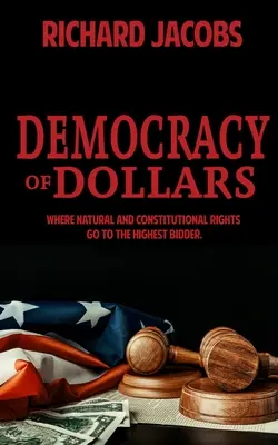 Demokracie dolarů: Kde se přirozená a ústavní práva dostávají k nejvyšší nabídce - Democracy of Dollars: Where Natural and Constitutional Rights Go To the Highest Bidder