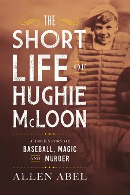 Krátký život Hughieho McLoona: Příběh o baseballu, magii a vraždě. - The Short Life of Hughie McLoon: A True Story of Baseball, Magic and Murder