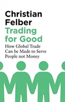 Obchodování pro dobro: Jak může globální obchod sloužit lidem, ne penězům - Trading for Good: How Global Trade Can Be Made to Serve People Not Money