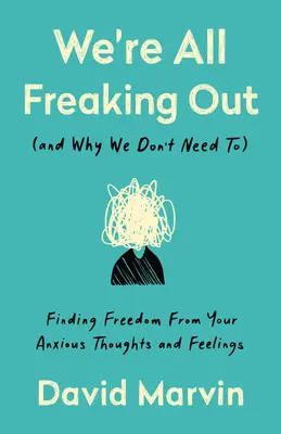 Všichni vyšilujeme (a proč nemusíme): Najít svobodu od úzkostných myšlenek a pocitů - We're All Freaking Out (and Why We Don't Need To): Finding Freedom from Your Anxious Thoughts and Feelings