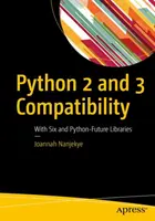 Kompatibilita s Pythonem 2 a 3: S šestkou a knihovnami Pythonu budoucnosti - Python 2 and 3 Compatibility: With Six and Python-Future Libraries