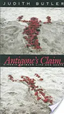 Antigonin nárok: Příbuznost mezi životem a smrtí - Antigone's Claim: Kinship Between Life and Death