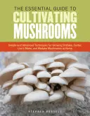 Základní průvodce pěstováním hub: Příručka: Jednoduché a pokročilé techniky domácího pěstování hub shiitake, ústřic, lví hřívy a maitake - The Essential Guide to Cultivating Mushrooms: Simple and Advanced Techniques for Growing Shiitake, Oyster, Lion's Mane, and Maitake Mushrooms at Home