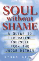 Duše bez studu: Příručka k osvobození od vnitřního soudce: Bez studu: Příručka k osvobození od vnitřního soudce - Soul Without Shame: A Guide to Liberating Yourself from the Judge Within