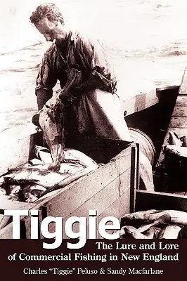 Tiggie: Vábení a pověsti o komerčním rybolovu v Nové Anglii - Tiggie: The Lure and Lore of Commercial Fishing in New England
