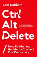 Ctrl Alt Delete: Jak politici a média rozbili naši demokracii. - Ctrl Alt Delete: How Politics and the Media Crashed Our Democracy