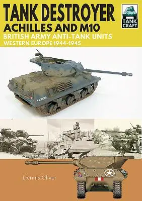 Tank Destroyer, Achilles a M10: protitankové jednotky britské armády, západní Evropa, 1944-1945 - Tank Destroyer, Achilles and M10: British Army Anti-Tank Units, Western Europe, 1944-1945