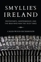 Smyllieho Irsko: Smyllylyho kniha Protestanti, nezávislost a muž, který řídil Irish Times - Smyllie's Ireland: Protestants, Independence, and the Man Who Ran the Irish Times