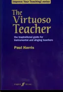 The Virtuoso Teacher: Inspirativní příručka pro učitele hry na nástroj a zpěvu. - The Virtuoso Teacher: The Inspirational Guide for Instrumental and Singing Teachers