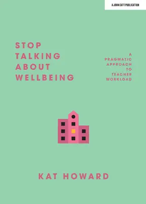 Přestaňte mluvit o pohodě: Pragmatický přístup k pracovní zátěži učitelů - Stop Talking about Wellbeing: A Pragmatic Approach to Teacher Workload