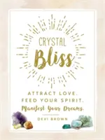 Křišťálová blaženost: Přitahovat lásku. Feed Your Spirit. Manifestujte své sny. - Crystal Bliss: Attract Love. Feed Your Spirit. Manifest Your Dreams.