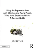 Využití expresivního umění u dětí a mladých lidí, kteří prožili ztrátu: Kapesní průvodce - Using the Expressive Arts with Children and Young People Who Have Experienced Loss: A Pocket Guide