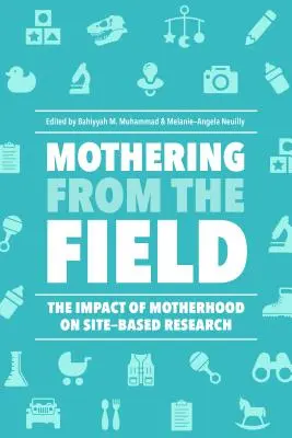Mateřství z terénu: Vliv mateřství na výzkum v terénu. - Mothering from the Field: The Impact of Motherhood on Site-Based Research