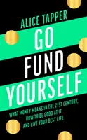 Go Fund Yourself: Co znamenají peníze v 21. století, jak se v nich vyznat a žít svůj nejlepší život - Go Fund Yourself: What Money Means in the 21st Century, How to Be Good at It and Live Your Best Life