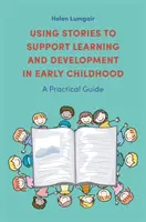 Využití příběhů k podpoře učení a rozvoje v raném dětství: Praktický průvodce - Using Stories to Support Learning and Development in Early Childhood: A Practical Guide