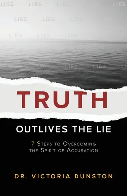 Pravda přežije lež: 7 kroků k překonání ducha obviňování - Truth Outlives the Lie: 7 Steps to Overcoming the Spirit of Accusation