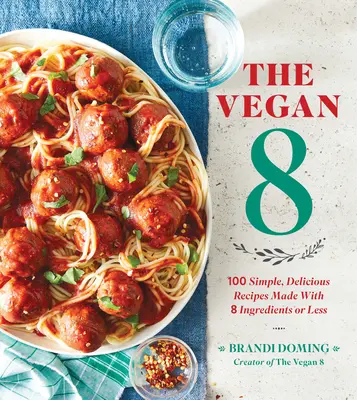 Veganská osmička: 100 jednoduchých a chutných receptů z 8 nebo méně ingrediencí - The Vegan 8: 100 Simple, Delicious Recipes Made with 8 Ingredients or Less