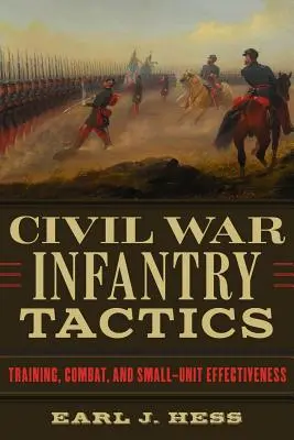 Taktika pěchoty za občanské války: Výcvik, boj a efektivita malých jednotek - Civil War Infantry Tactics: Training, Combat, and Small-Unit Effectiveness