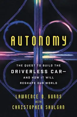 Autonomie: Autonomie: Cesta k vytvoření auta bez řidiče - a jak to změní náš svět - Autonomy: The Quest to Build the Driverless Car-And How It Will Reshape Our World