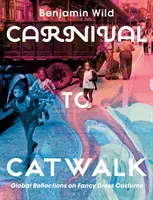 Z karnevalu na přehlídkové molo: Globální reflexe maškarního kostýmu - Carnival to Catwalk: Global Reflections on Fancy Dress Costume