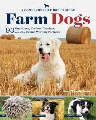 Farmářští psi: Komplexní průvodce plemenem 93 hlídačů, pasteveckých psů, teriérů a dalších psích pracovních partnerů - Farm Dogs: A Comprehensive Breed Guide to 93 Guardians, Herders, Terriers, and Other Canine Working Partners