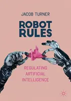 Pravidla robotů: Regulace umělé inteligence - Robot Rules: Regulating Artificial Intelligence