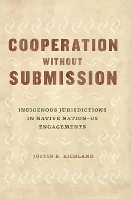 Spolupráce bez podřízení: Domorodé jurisdikce ve vztazích mezi domorodými národy a státy. - Cooperation Without Submission: Indigenous Jurisdictions in Native Nation-Us Engagements