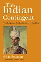 Indiánský kontingent: Zapomenutí muslimští vojáci z Dunkerque: indiánský indiánský spolek (The Forgotten Muslim Soldiers of Dunkirk) - The Indian Contingent: The Forgotten Muslim Soldiers of Dunkirk