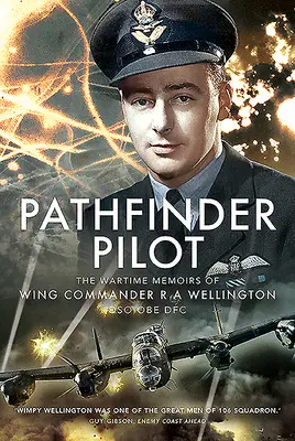 Pathfinder Pilot: Válečné vzpomínky Wing Commander R a Wellingtona Dso OBE Dfc - Pathfinder Pilot: The Wartime Memoirs of Wing Commander R a Wellington Dso OBE Dfc