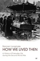 Jak jsme tehdy žili: Dějiny každodenního života za druhé světové války - How We Lived Then: A History of Everyday Life During the Second World War