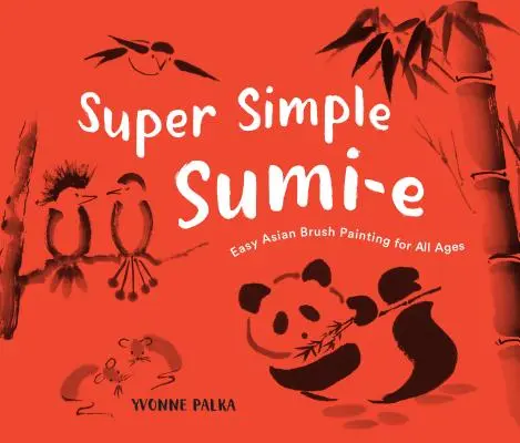 Super jednoduché Sumi-E: Snadná asijská malba štětcem pro všechny věkové kategorie - Super Simple Sumi-E: Easy Asian Brush Painting for All Ages