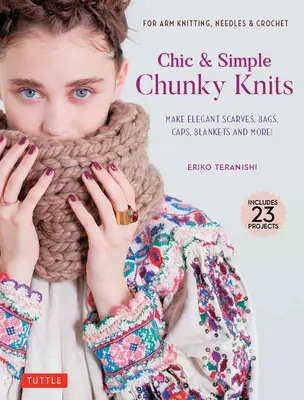 Elegantní a jednoduché pleteniny: Pro pletení na rukou, jehlice a háčkování: Vyrobte si elegantní šály, tašky, čepice, deky a další! - Chic & Simple Chunky Knits: For Arm Knitting, Needles & Crochet: Make Elegant Scarves, Bags, Caps, Blankets and More!