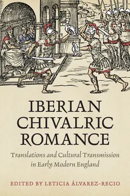 Iberský rytířský román: Překlady a kulturní přenos v raně novověké Anglii - Iberian Chivalric Romance: Translations and Cultural Transmission in Early Modern England