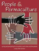 Lidé a permakultura: Péče o sebe, sebe navzájem a planetu a její design - People & Permaculture: Caring and Designing for Ourselves, Each Other and the Planet