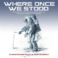 KDE JSME KDYSI STÁLI - PŘÍBĚHY ASTRONAUTŮ Z PROGRAMU APOLLO, KTEŘÍ SE PROŠLI PO MĚSÍCI - WHERE ONCE WE STOOD - STORIES OF THE APOLLO ASTRONAUTS WHO WALKED ON THE MOON