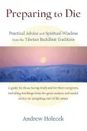 Příprava na smrt: Praktické rady a duchovní moudrost z tibetské buddhistické tradice - Preparing to Die: Practical Advice and Spiritual Wisdom from the Tibetan Buddhist Tradition