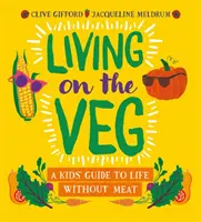 Living on the Veg - Průvodce pro děti životem bez masa - Living on the Veg - A kids' guide to life without meat