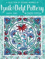 Výběr vzorů inspirovaných křížkovým stehem z keramiky Iznik a Delft - A Selection of Designs Inspired by Iznik and Delft Pottery in Cross Stitch