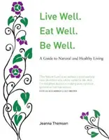 Žijte dobře. Dobře se najíst. Buď v pohodě. - Přírodní průvodce zdravým životem - Live Well. Eat Well. Be Well. - A Natural Guide to Healthy Living