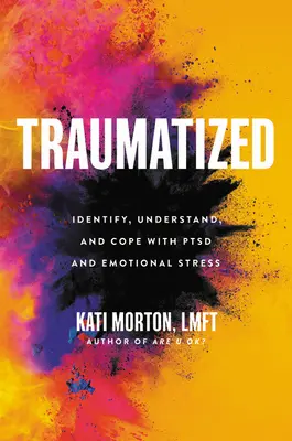 Traumatizovaný: Zjistit, pochopit a zvládnout poruchy a emoční stresy. - Traumatized: Identify, Understand, and Cope with Ptsd and Emotional Stress