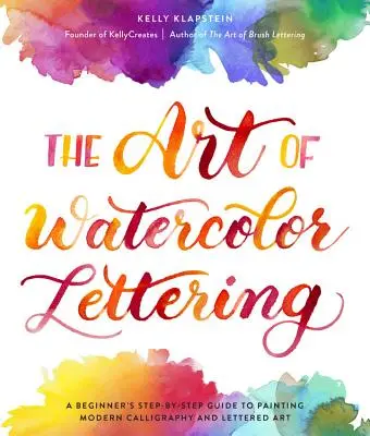 Umění akvarelového písma: Malba akvarelem: průvodce začátečníka krok za krokem pro malování moderní kaligrafie a písmomalířství (A Step-by-Step Guide to Painting Modern Calligraphy and Lettering Art) - The Art of Watercolor Lettering: A Beginner's Step-By-Step Guide to Painting Modern Calligraphy and Lettered Art