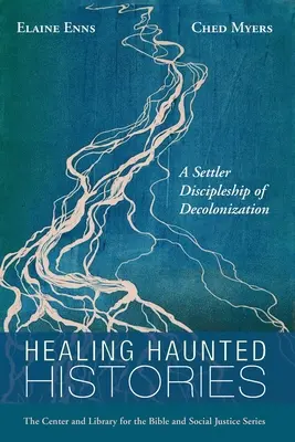 Healing Haunted Histories (Léčení strašidelných dějin): A Settler Discipleship of Decolonization (Osadnické učednictví dekolonizace) - Healing Haunted Histories: A Settler Discipleship of Decolonization