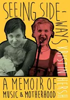 Vidět bokem - Vzpomínky na hudbu a mateřství - Seeing Sideways - A Memoir of Music and Motherhood